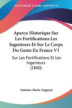 portada Apercu Historique Sur Les Fortifications Les Ingenieurs Et Sur Le Corps Du Genie En France V1: Sur Les Fortifications Et Les Ingenieurs (1860) (en Francés)