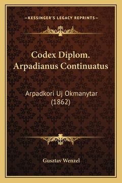 portada Codex Diplom. Arpadianus Continuatus: Arpadkori Uj Okmanytar (1862) (in Húngaro)