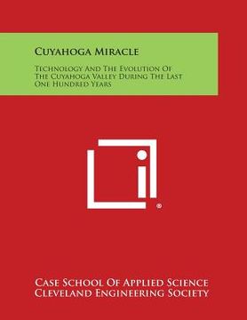 portada Cuyahoga Miracle: Technology and the Evolution of the Cuyahoga Valley During the Last One Hundred Years (in English)