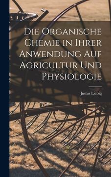 portada Die organische Chemie in ihrer Anwendung auf Agricultur und Physiologie (en Alemán)