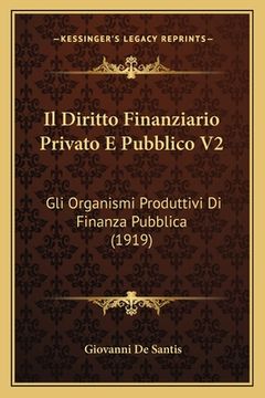 portada Il Diritto Finanziario Privato E Pubblico V2: Gli Organismi Produttivi Di Finanza Pubblica (1919) (in Italian)