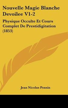 portada Nouvelle Magie Blanche Devoilee V1-2: Physique Occulte Et Cours Complet de Prestidigitation (1853) (in French)