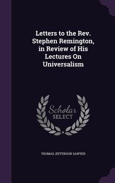 portada Letters to the Rev. Stephen Remington, in Review of His Lectures On Universalism (en Inglés)