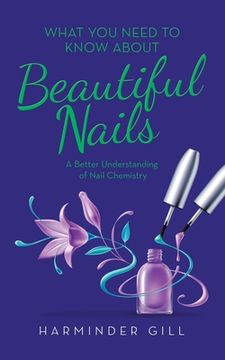 portada What You Need to Know About Beautiful Nails: A Better Understanding of Nail Chemistry (en Inglés)