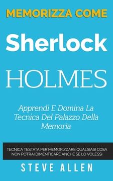 portada Memorizza come Sherlock Holmes - Apprendi e domina la tecnica del palazzo della memoria: Tecnica testata per memorizzare qualsiasi cosa. Non potrai di 