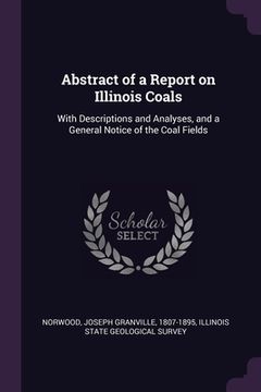 portada Abstract of a Report on Illinois Coals: With Descriptions and Analyses, and a General Notice of the Coal Fields (in English)