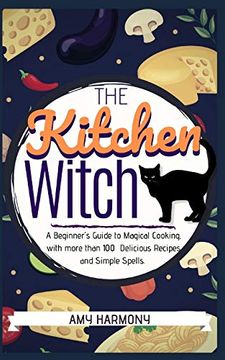 portada The Kitchen Witch: A Beginner'S Guide to Magical Cooking, With More Than 100 Delicious Recipes and Simple Spells. 2 (Wiccan Magic) (en Inglés)