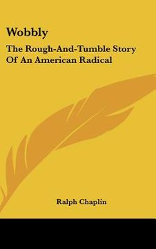 portada wobbly: the rough-and-tumble story of an american radical (en Inglés)
