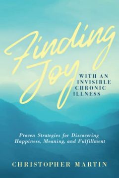 portada Finding joy With an Invisible Chronic Illness: Proven Strategies for Discovering Happiness, Meaning, and Fulfillment (in English)