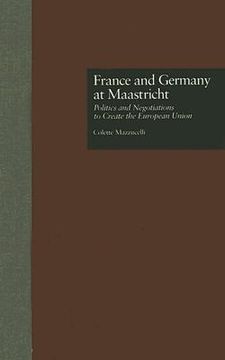 portada france and germany at maastricht: politics and negotiations to create the european union (en Inglés)