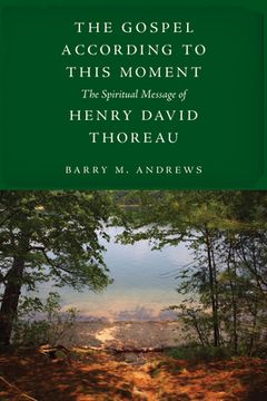 portada The Gospel According to This Moment: The Spiritual Message of Henry David Thoreau (en Inglés)
