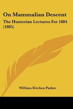 portada on mammalian descent: the hunterian lectures for 1884 (1885) (en Inglés)