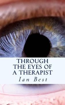 portada Through the eyes of a Therapist: The privacy of the Therapy room revealed allowing you to discover how to beat your fears, doubts and limitations (en Inglés)