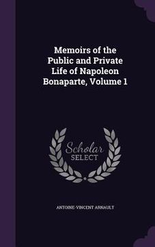 portada Memoirs of the Public and Private Life of Napoleon Bonaparte, Volume 1 (in English)