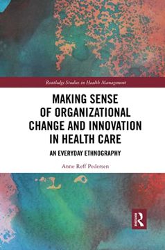 portada Making Sense of Organizational Change and Innovation in Health Care: An Everyday Ethnography (Routledge Studies in Health Management) 