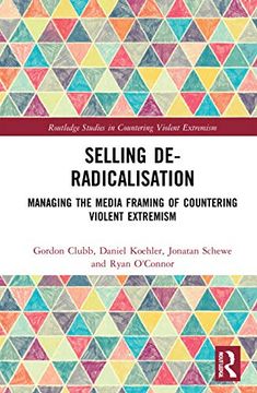 portada Selling De-Radicalisation: Managing the Media Framing of Countering Violent Extremism (Routledge Studies in Countering Violent Extremism) (in English)