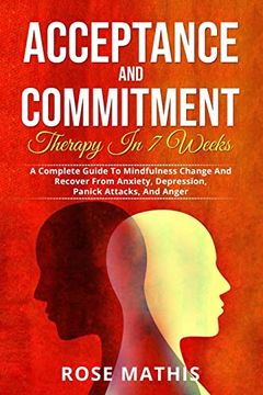 portada Acceptance and Commitment Therapy in 7 Weeks. A Complete Guide to Mindfulness Change and Recover From Anxiety, Depression, Panick Attacks, and Ange (en Inglés)