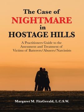 portada The Case of Nightmare in Hostage Hills: A Practitioners Guide to the Assessment and Treatment of Victims of Batterers/Abusers/Narcissists (in English)
