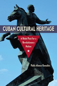 portada Cuban Cultural Heritage: A Rebel Past for a Revolutionary Nation (Cultural Heritage Studies) (en Inglés)