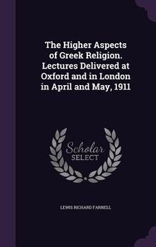 portada The Higher Aspects of Greek Religion. Lectures Delivered at Oxford and in London in April and May, 1911 (in English)
