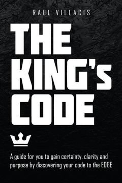 portada The King's Code: A Guide for You to Gain Certainty, Clarity and Purpose by Discovering Your Code to the Edge (en Inglés)