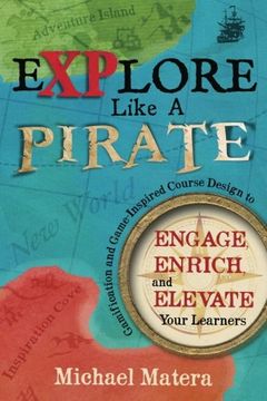 portada Explore Like a Pirate: Gamification and Game-Inspired Course Design to Engage, Enrich and Elevate Your Learners (in English)