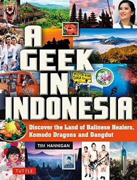 portada A Geek in Indonesia: Discover the Land of Komodo Dragons, Balinese Healers and Dangdut Music (Geek In. Guides) (en Inglés)