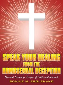 portada Speak Your Healing from the Homosexual Deception: Personal Testimony, Prayers of Faith, and Research (en Inglés)