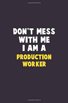 portada Don't Mess With me, i am a Production Worker: 6x9 Career Pride 120 Pages Writing Nots (in English)