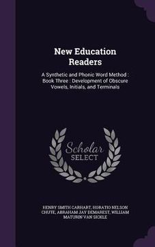 portada New Education Readers: A Synthetic and Phonic Word Method: Book Three: Development of Obscure Vowels, Initials, and Terminals (en Inglés)