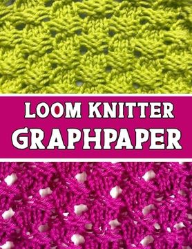 portada knitter loom GraphPapeR: the perfect knitter's gifts for all loom knitter. if you are beginning knitter this can helps you to do your work (en Inglés)