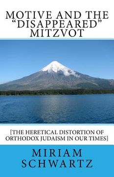 portada Motive and the Disappeared Mitzvot: [The Heretical Distortion of Orthodox Judaism in our times]