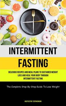 portada Intermittent Fasting: Delicious Recipes And Meal Plans To Sustained Weight Loss And Heal Your Body Through Intermittent Fasting (The Complet (en Inglés)