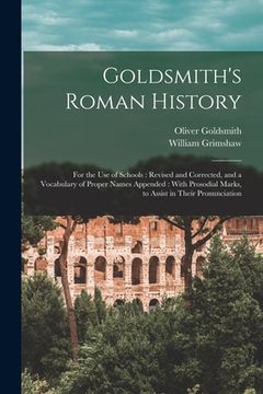 portada Goldsmith's Roman History: For the Use of Schools: Revised and Corrected, and a Vocabulary of Proper Names Appended: With Prosodial Marks, to Ass (en Inglés)