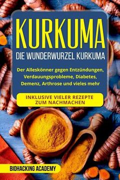 portada Kurkuma: Die Wunderwurzel Kurkuma. Der Alleskönner gegen Entzündungen, Verdauungsprobleme, Diabetes, Demenz, Arthrose und viele (en Alemán)