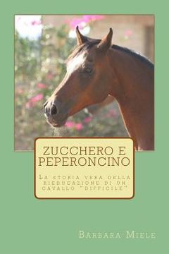 portada Zucchero e peperoncino: La storia vera della rieducazione di un cavallo difficile (en Italiano)