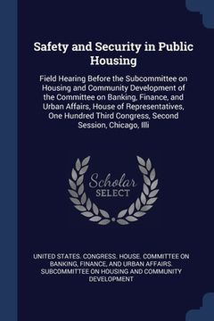 portada Safety and Security in Public Housing: Field Hearing Before the Subcommittee on Housing and Community Development of the Committee on Banking, Finance (in English)