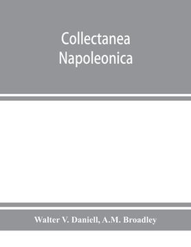 portada Collectanea Napoleonica; being a catalogue of the collection of autographs, historical documents, broadsides, caricatures, drawings, maps, music, port (en Inglés)