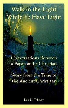 portada walk in the light while ye have light: conversations between a pagan and a christian; story from the time of the ancient christians