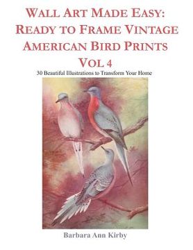 portada Wall Art Made Easy: Ready to Frame Vintage American Bird Prints Vol 4: 30 Beautiful Illustrations to Transform Your Home