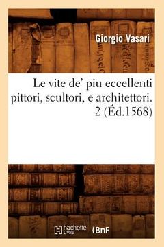 portada Le Vite De' Piu Eccellenti Pittori, Scultori, E Architettori. 2 (Éd.1568) (en Francés)