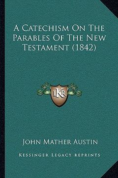 portada a catechism on the parables of the new testament (1842) a catechism on the parables of the new testament (1842) (en Inglés)