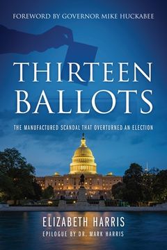 portada Thirteen Ballots: The Manufactured Scandal That Overturned an Election (en Inglés)