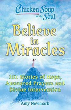 portada Chicken Soup for the Soul: Believe in Miracles: 101 Stories of Hope, Answered Prayers and Divine Intervention (in English)