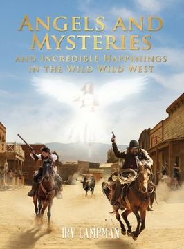 portada Angels and Mysteries and Incredible Happenings in the Wild Wild West (en Inglés)