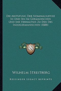 portada Die Abstufung Der Nominalsuffixe Io Und Ien Im Germanischen Und Ihr Verhaltnis Zu Der Des Indogermanischen (1888) (en Alemán)
