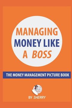 portada Managing Money Like a Boss: The Money Management Picture Book: A Guide on how to take charge of your personal finances. Money is not boring and in (en Inglés)