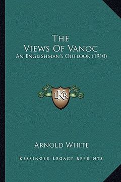 portada the views of vanoc the views of vanoc: an englishman's outlook (1910) an englishman's outlook (1910) (en Inglés)