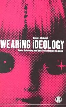 portada Wearing Ideology: State, Schooling and Self-Presentation in Japan (in English)