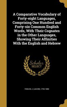portada A Comparative Vocabulary of Forty-eight Languages, Comprising One Hundred and Forty-six Common English Words, With Their Cognates in the Other Languag (en Inglés)